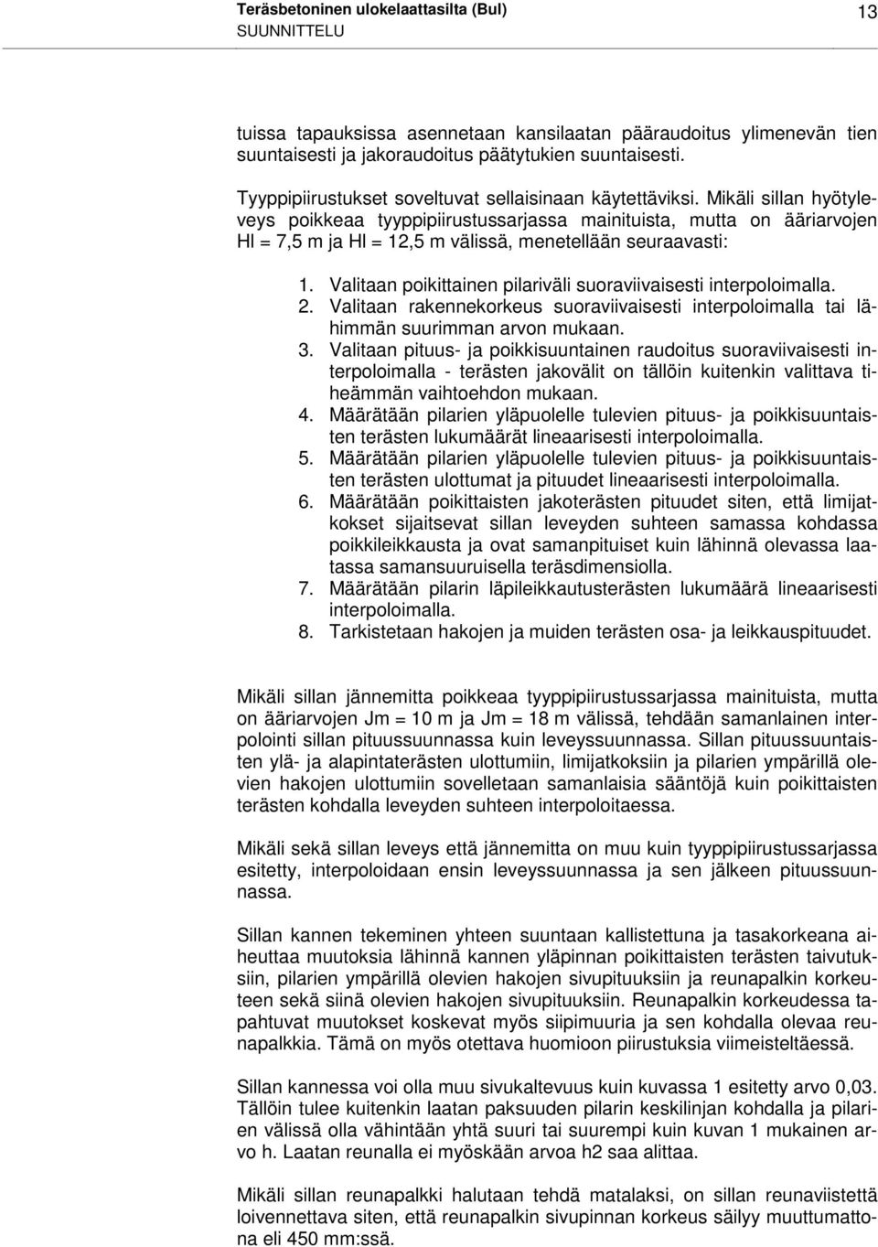 Mikäli sillan hyötyleveys poikkeaa tyyppipiirustussarjassa mainituista, mutta on ääriarvojen Hl = 7,5 m ja Hl = 12,5 m välissä, menetellään seuraavasti: 1.