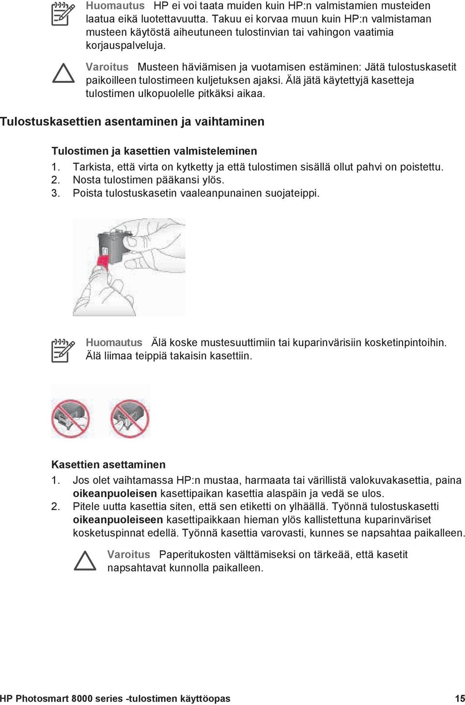 Varoitus Musteen häviämisen ja vuotamisen estäminen: Jätä tulostuskasetit paikoilleen tulostimeen kuljetuksen ajaksi. Älä jätä käytettyjä kasetteja tulostimen ulkopuolelle pitkäksi aikaa.