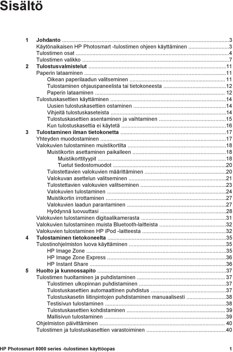 ..14 Vihjeitä tulostuskaseteista...14 Tulostuskasettien asentaminen ja vaihtaminen...15 Kun tulostuskasettia ei käytetä...16 3 Tulostaminen ilman tietokonetta...17 Yhteyden muodostaminen.