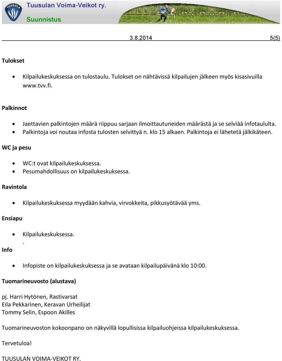 Palkintoja ei lähetetä jälkikäteen. WC ja pesu WC:t ovat kilpailukeskuksessa. Pesumahdollisuus on kilpailukeskuksessa. Ravintola Kilpailukeskuksessa myydään kahvia, virvokkeita, pikkusyötävää yms.