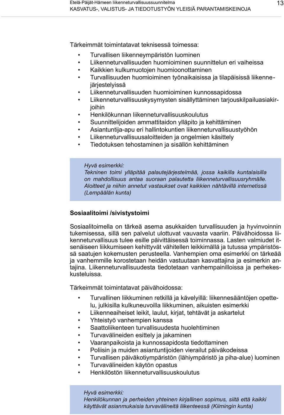 Liikenneturvallisuuden huomioiminen kunnossapidossa Liikenneturvallisuuskysymysten sisällyttäminen tarjouskilpailuasiakirjoihin Henkilökunnan liikenneturvallisuuskoulutus Suunnittelijoiden