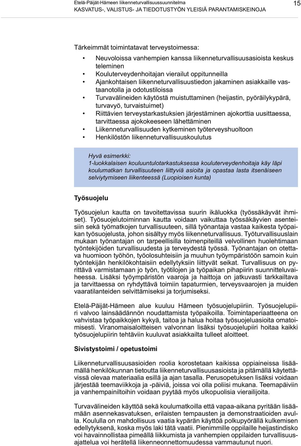 Turvavälineiden käytöstä muistuttaminen (heijastin, pyöräilykypärä, turvavyö, turvaistuimet) Riittävien terveystarkastuksien järjestäminen ajokorttia uusittaessa, tarvittaessa ajokokeeseen