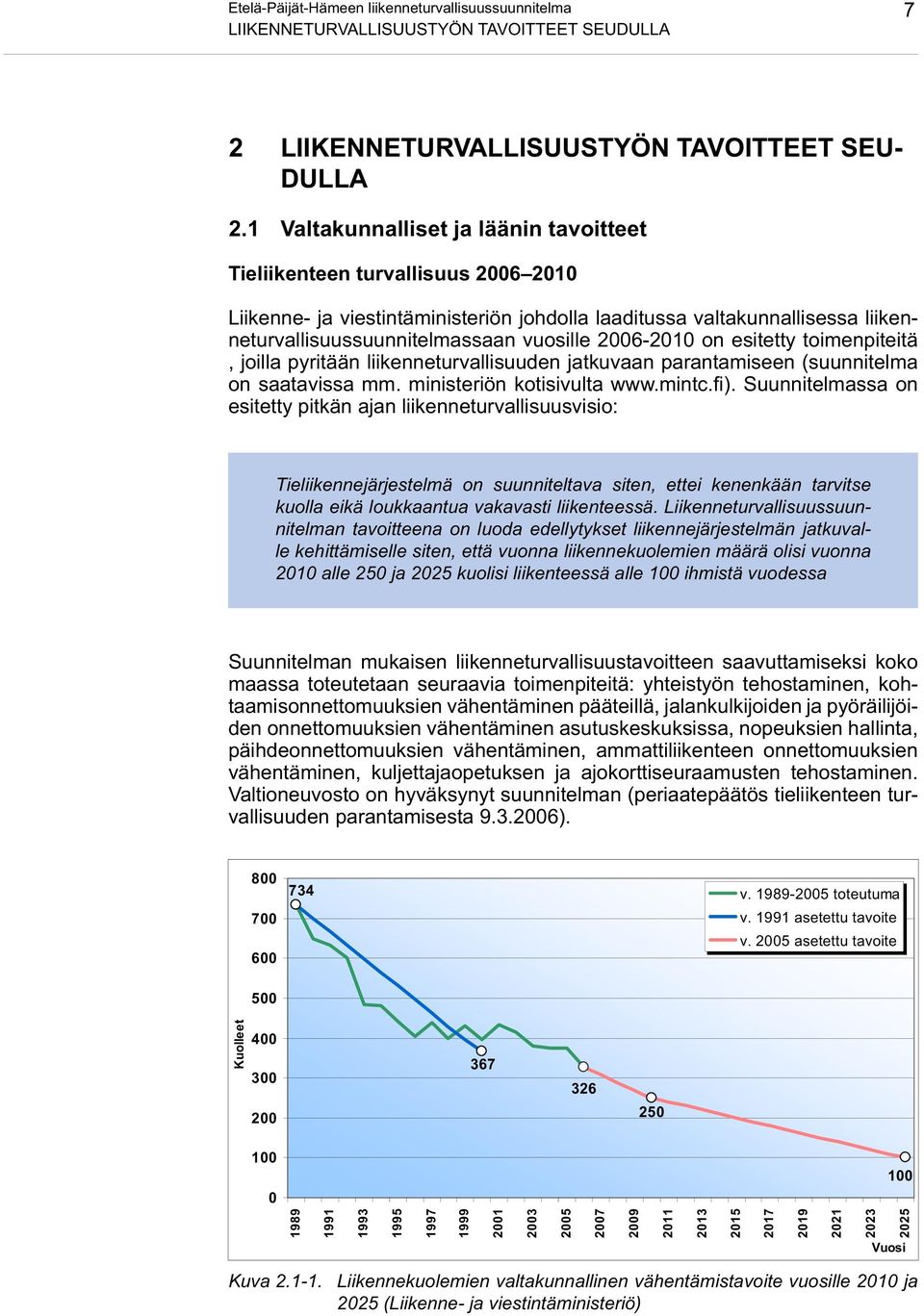 2006-2010 on esitetty toimenpiteitä, joilla pyritään liikenneturvallisuuden jatkuvaan parantamiseen (suunnitelma on saatavissa mm. ministeriön kotisivulta www.mintc.fi ).