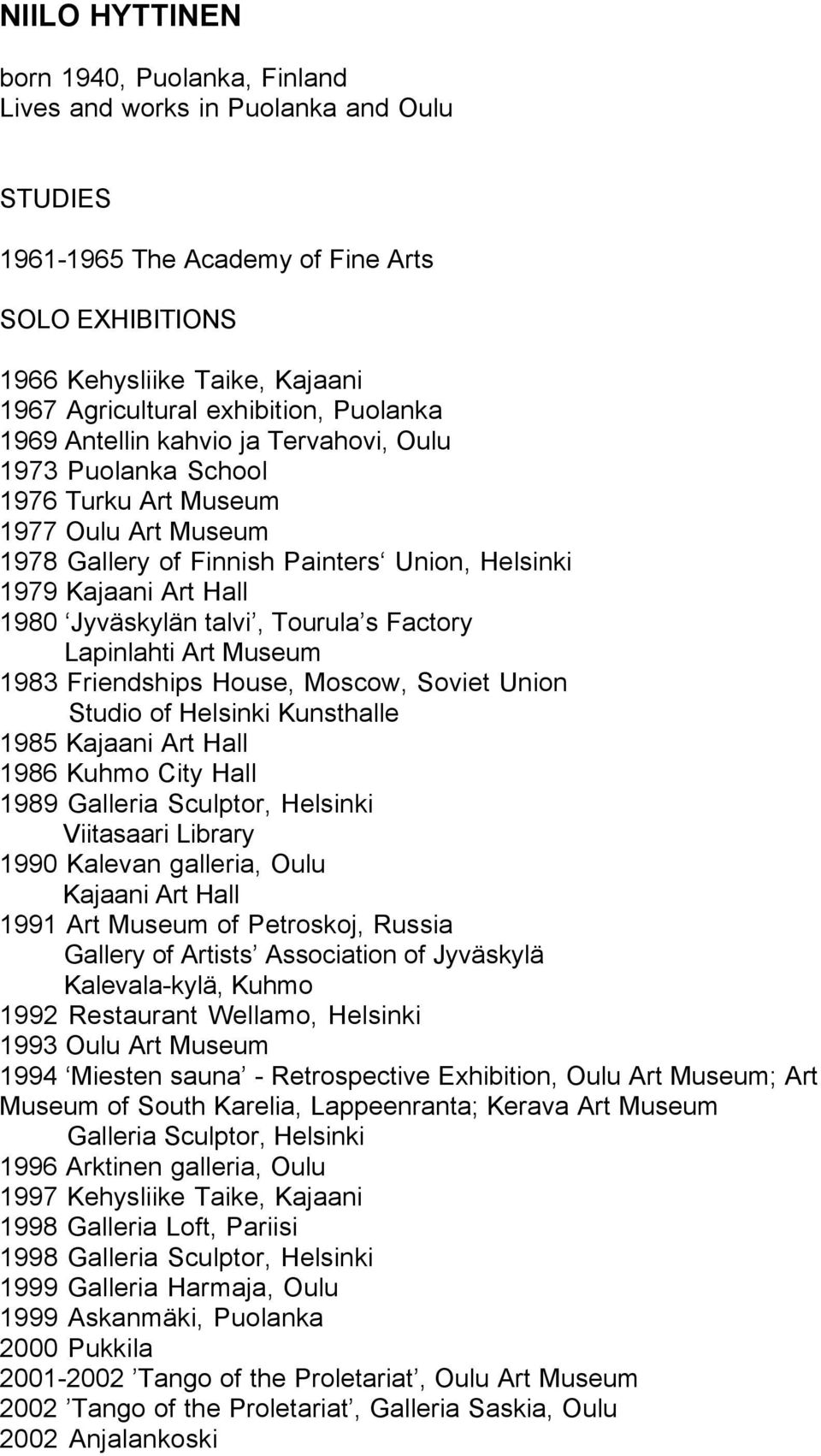 1980 Jyväskylän talvi, Tourula s Factory Lapinlahti Art Museum 1983 Friendships House, Moscow, Soviet Union Studio of Helsinki Kunsthalle 1985 Kajaani Art Hall 1986 Kuhmo City Hall 1989 Galleria