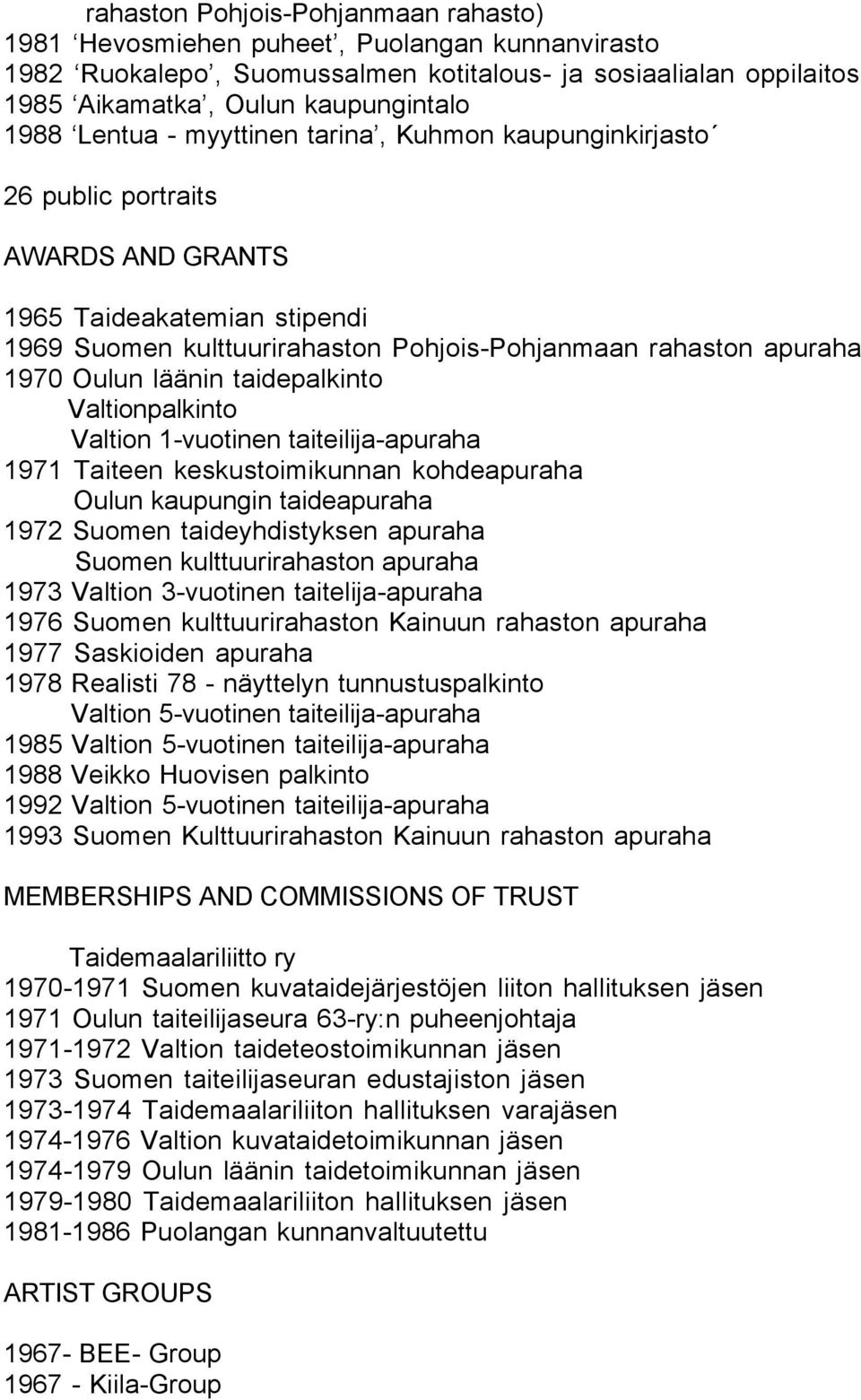 läänin taidepalkinto Valtionpalkinto Valtion 1-vuotinen taiteilija-apuraha 1971 Taiteen keskustoimikunnan kohdeapuraha Oulun kaupungin taideapuraha 1972 Suomen taideyhdistyksen apuraha Suomen