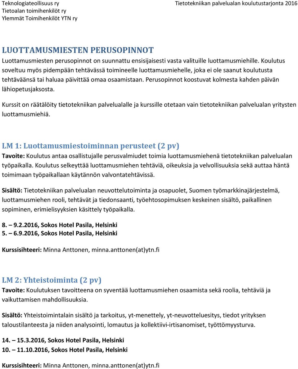 Perusopinnot koostuvat kolmesta kahden päivän lähiopetusjaksosta. Kurssit on räätälöity tietotekniikan palvelualalle ja kurssille otetaan vain tietotekniikan palvelualan yritysten luottamusmiehiä.
