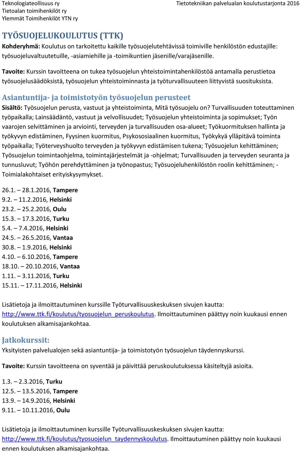 Tavoite: Kurssin tavoitteena on tukea työsuojelun yhteistoimintahenkilöstöä antamalla perustietoa työsuojelusäädöksistä, työsuojelun yhteistoiminnasta ja työturvallisuuteen liittyvistä suosituksista.