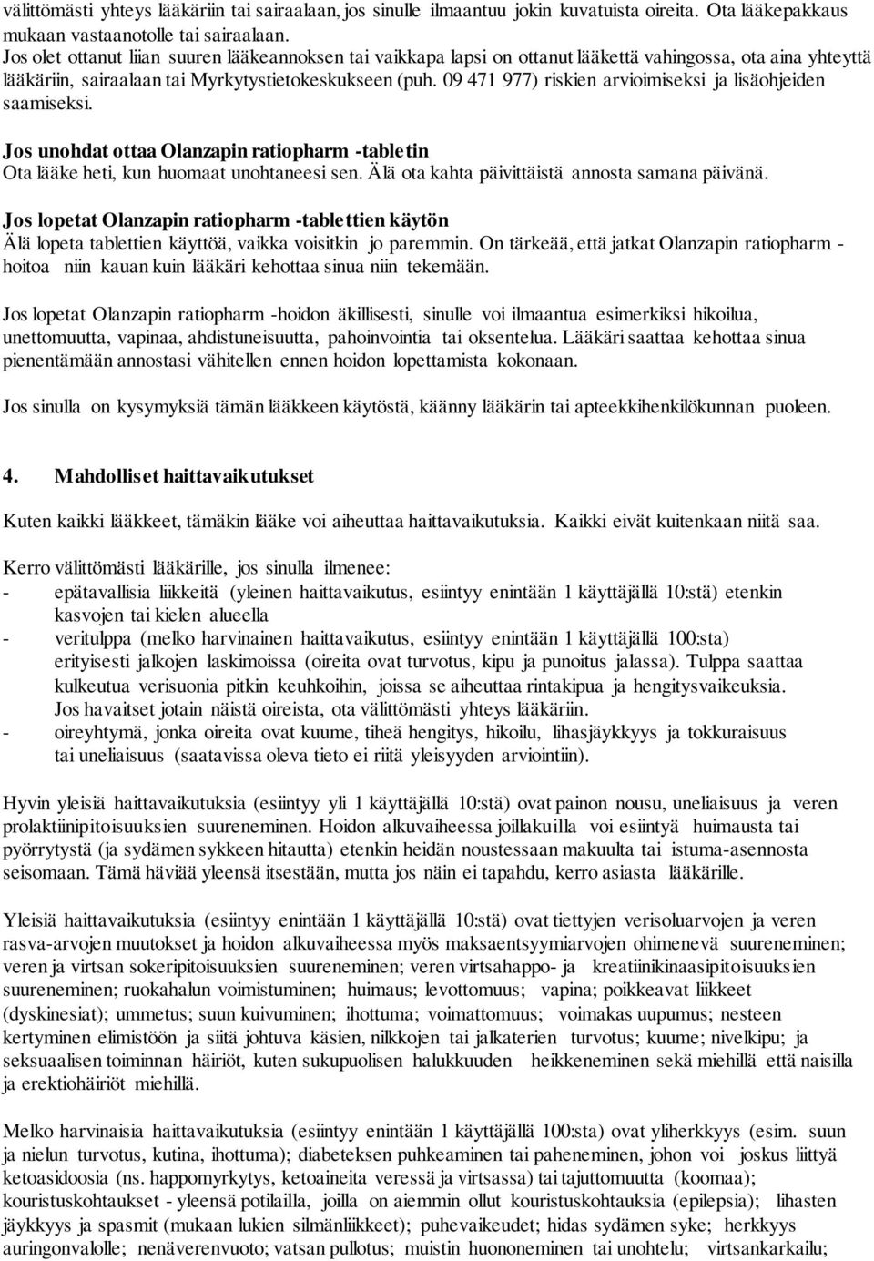 09 471 977) riskien arvioimiseksi ja lisäohjeiden saamiseksi. Jos unohdat ottaa Olanzapin ratiopharm -tabletin Ota lääke heti, kun huomaat unohtaneesi sen.