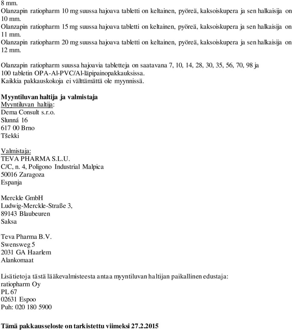 Olanzapin ratiopharm 20 mg suussa hajoava tabletti on keltainen, pyöreä, kaksoiskupera ja sen halkaisija on 12 mm.