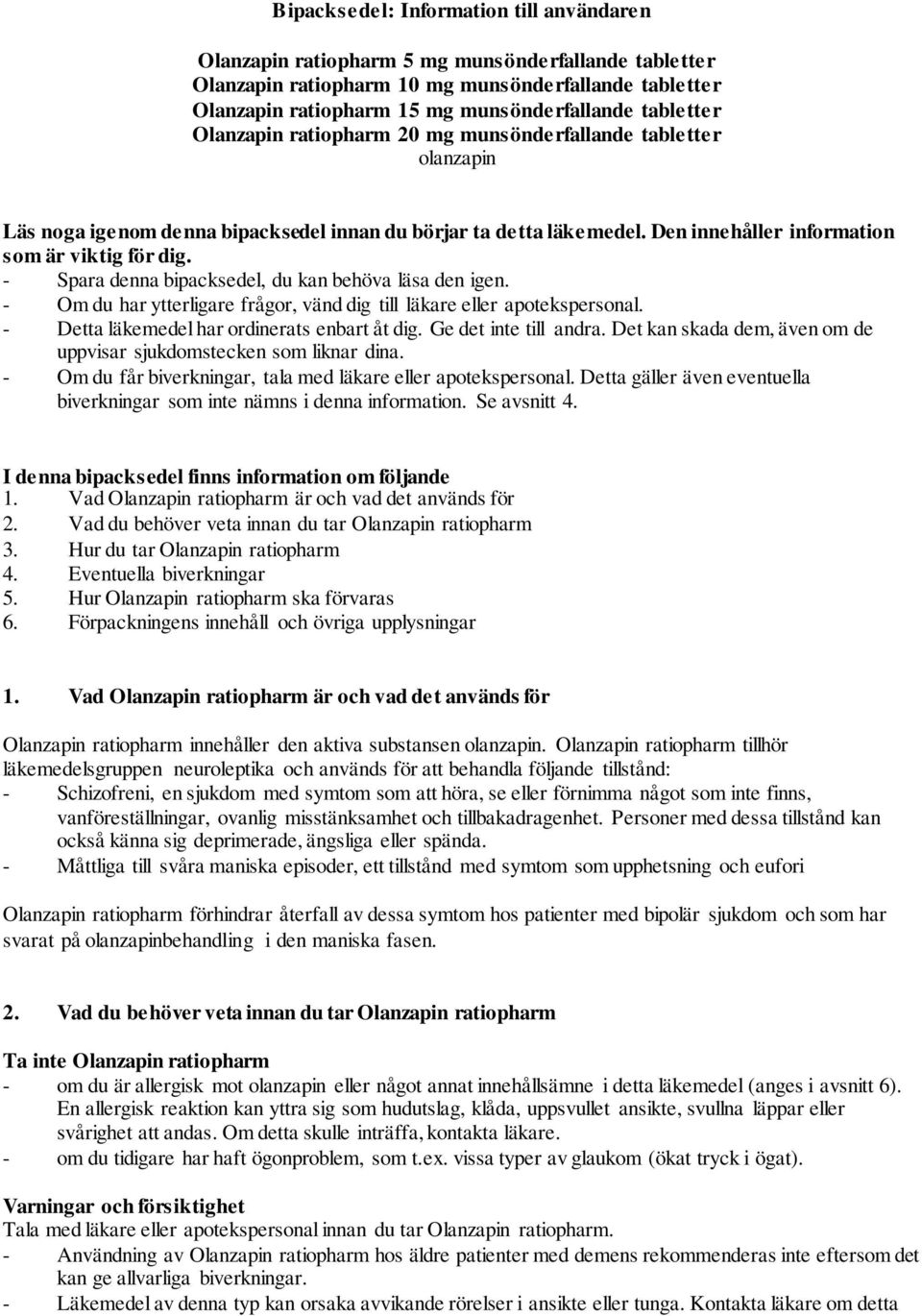 - Spara denna bipacksedel, du kan behöva läsa den igen. - Om du har ytterligare frågor, vänd dig till läkare eller apotekspersonal. - Detta läkemedel har ordinerats enbart åt dig.