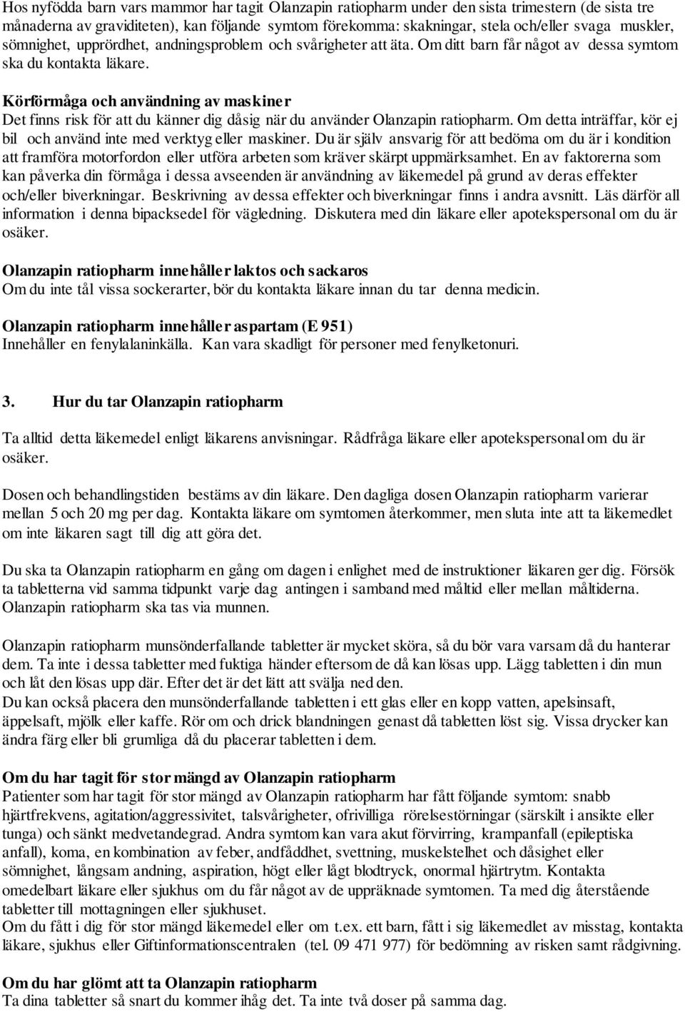 Körförmåga och användning av maskiner Det finns risk för att du känner dig dåsig när du använder Olanzapin ratiopharm. Om detta inträffar, kör ej bil och använd inte med verktyg eller maskiner.