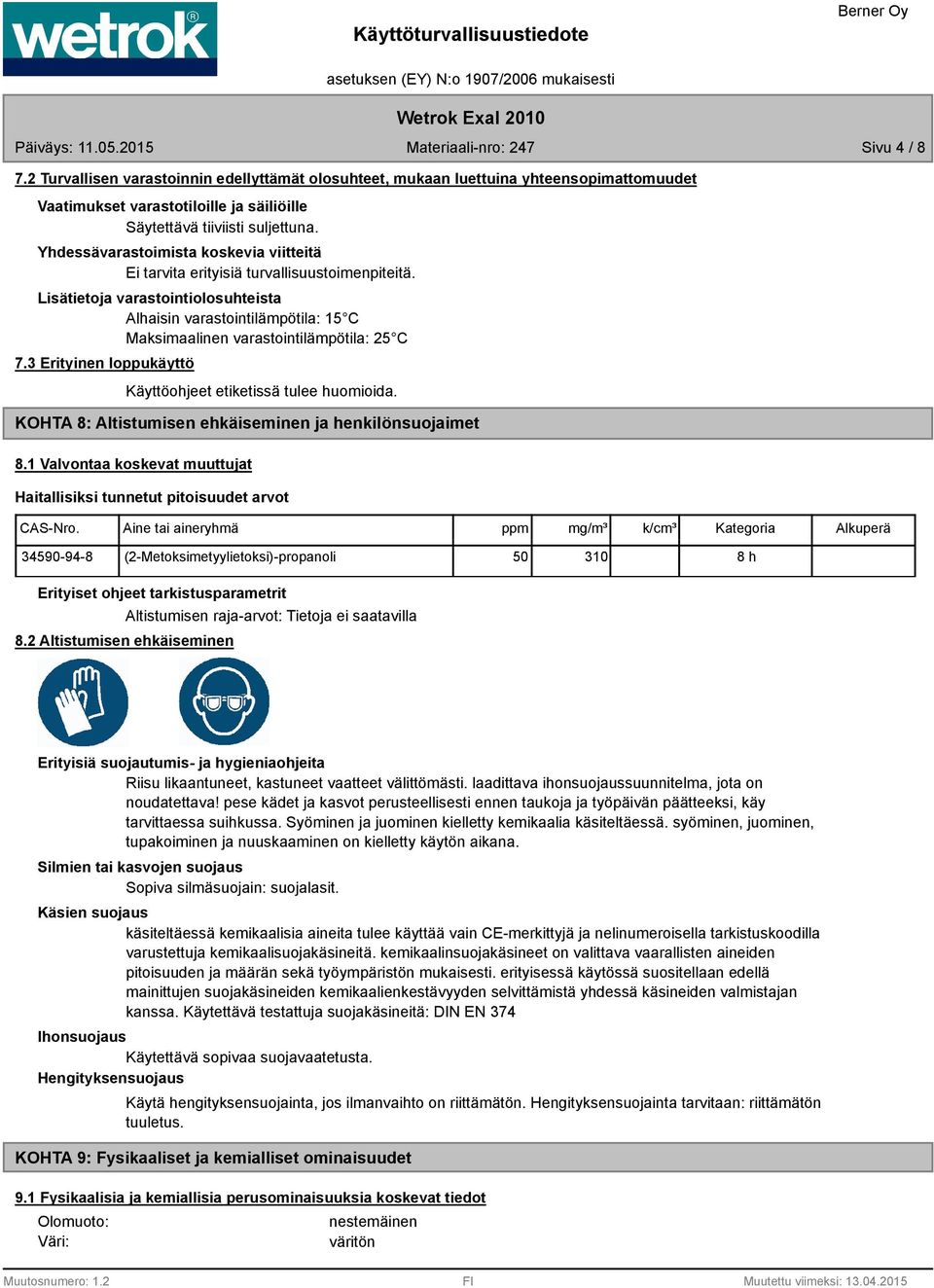 Lisätietoja varastointiolosuhteista Alhaisin varastointilämpötila: 15 C Maksimaalinen varastointilämpötila: 25 C 7.3 Erityinen loppukäyttö Käyttöohjeet etiketissä tulee huomioida.