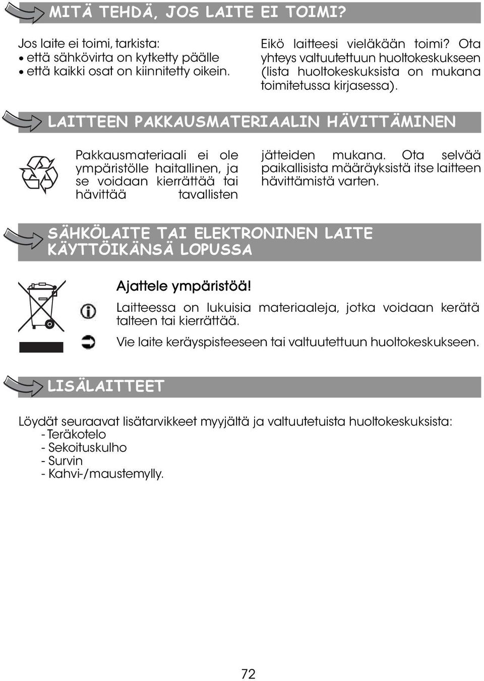 LAITTEEN PAKKAUSMATERIAALIN HÄVITTÄMINEN Pakkausmateriaali ei ole ympäristölle haitallinen, ja se voidaan kierrättää tai hävittää tavallisten jätteiden mukana.