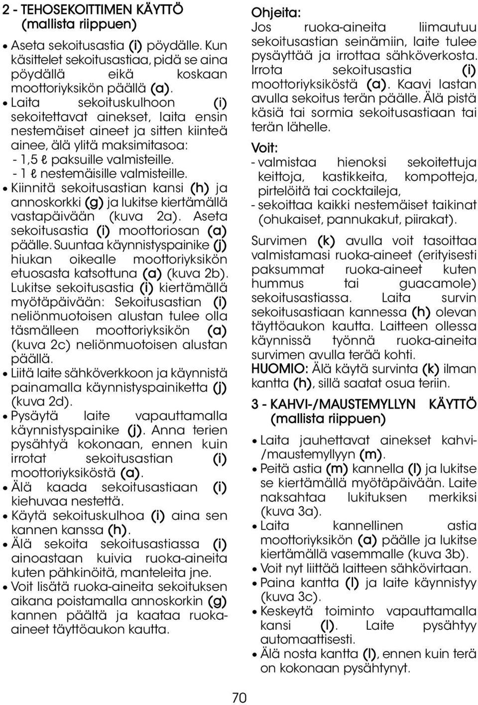 Kiinnitä sekoitusastian kansi (h) ja annoskorkki (g) ja lukitse kiertämällä vastapäivään (kuva 2a). Aseta sekoitusastia (i) moottoriosan (a) päälle.