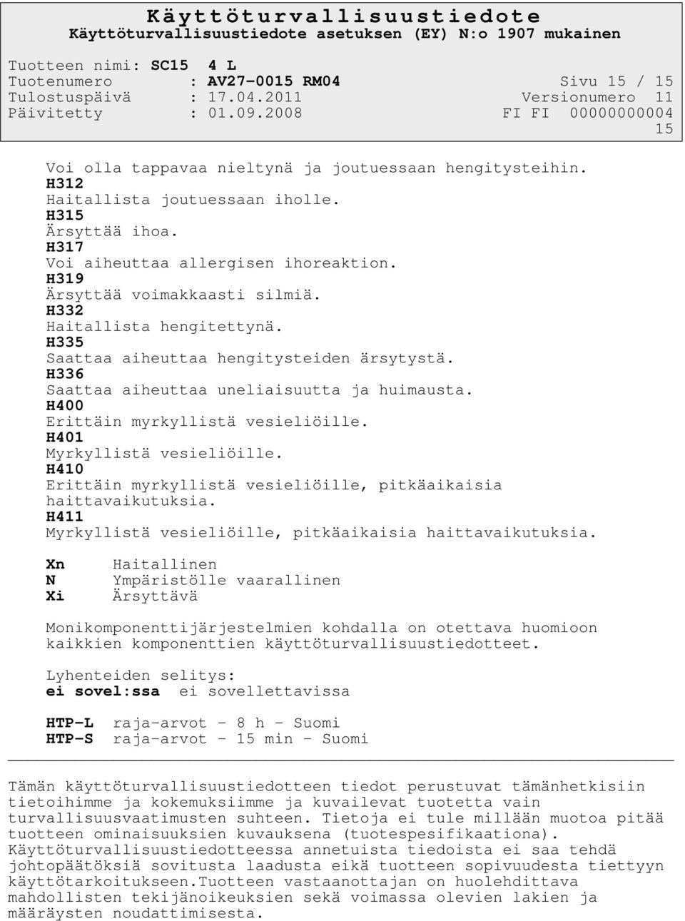 H336 Saattaa aiheuttaa uneliaisuutta ja huimausta. H400 Erittäin myrkyllistä vesieliöille. H401 Myrkyllistä vesieliöille. H410 Erittäin myrkyllistä vesieliöille, pitkäaikaisia haittavaikutuksia.