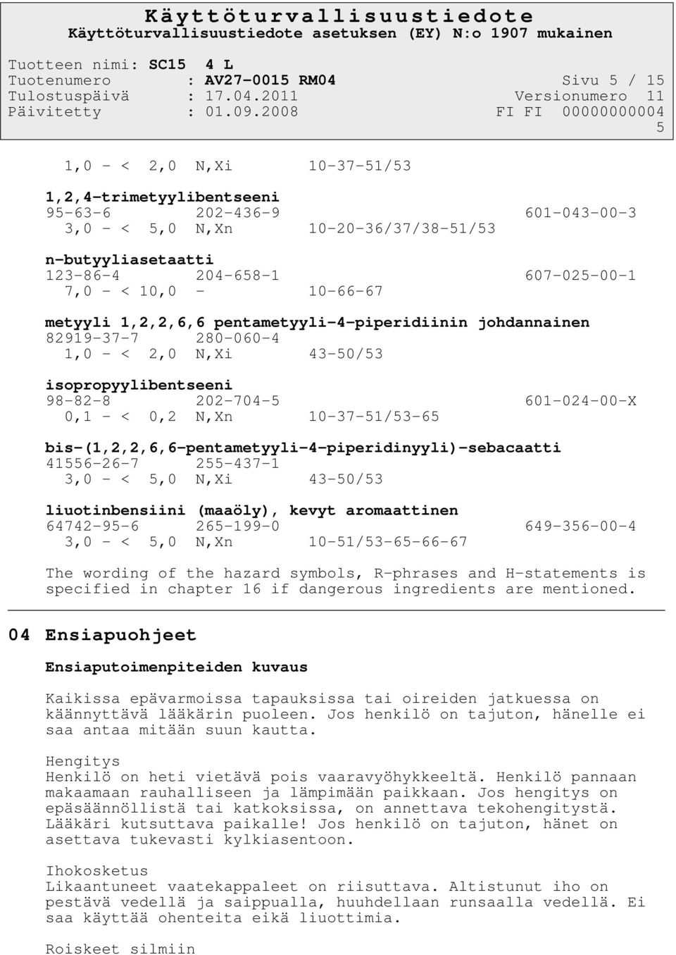 601-024-00-X 0,1 - < 0,2 N,Xn 10-37-51/53-65 bis-(1,2,2,6,6-pentametyyli-4-piperidinyyli)-sebacaatti 41556-26-7 255-437-1 3,0 - < 5,0 N,Xi 43-50/53 liuotinbensiini (maaöly), kevyt aromaattinen