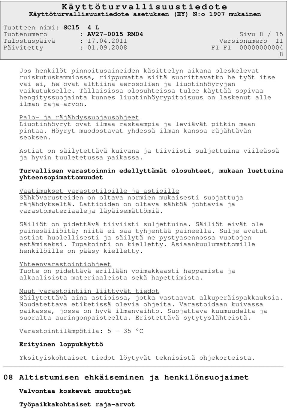 Palo- ja räjähdyssuojausohjeet Liuotinhöyryt ovat ilmaa raskaampia ja leviävät pitkin maan pintaa. Höyryt muodostavat yhdessä ilman kanssa räjähtävän seoksen.