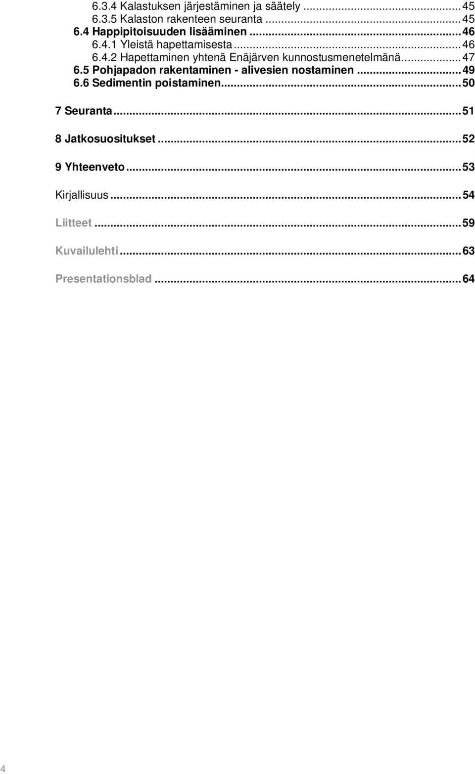 5 Pohjapadon rakentaminen - alivesien nostaminen... 49 6.6 Sedimentin poistaminen... 50 7 Seuranta.