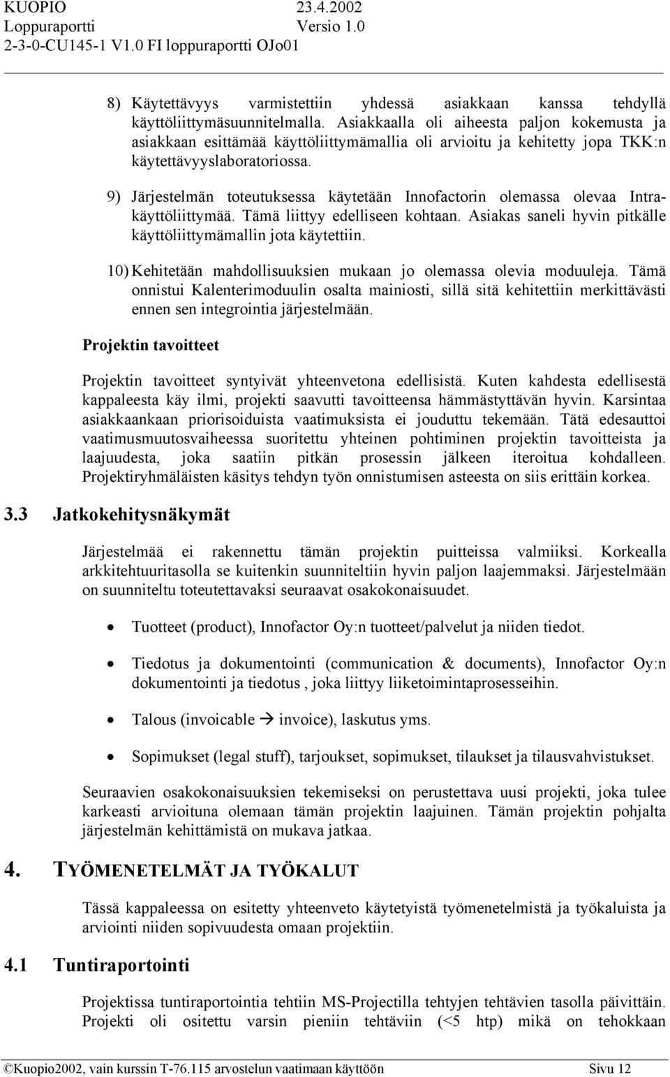 9) Järjestelmän toteutuksessa käytetään Innofactorin olemassa olevaa Intrakäyttöliittymää. Tämä liittyy edelliseen kohtaan. Asiakas saneli hyvin pitkälle käyttöliittymämallin jota käytettiin.