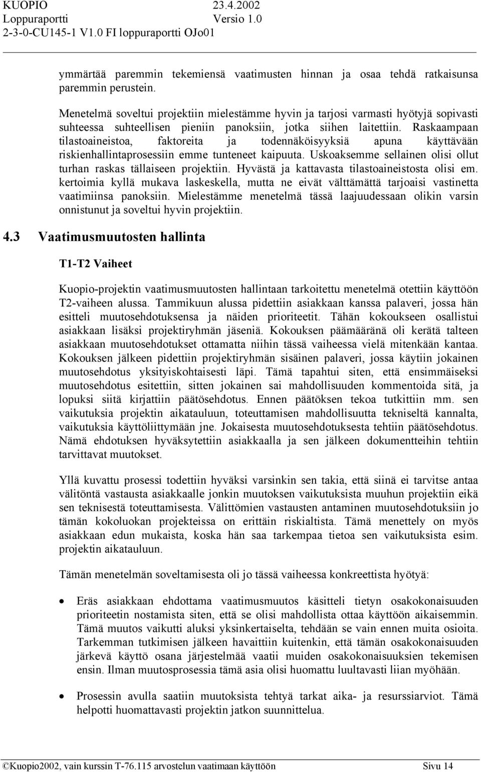 Raskaampaan tilastoaineistoa, faktoreita ja todennäköisyyksiä apuna käyttävään riskienhallintaprosessiin emme tunteneet kaipuuta. Uskoaksemme sellainen olisi ollut turhan raskas tällaiseen projektiin.