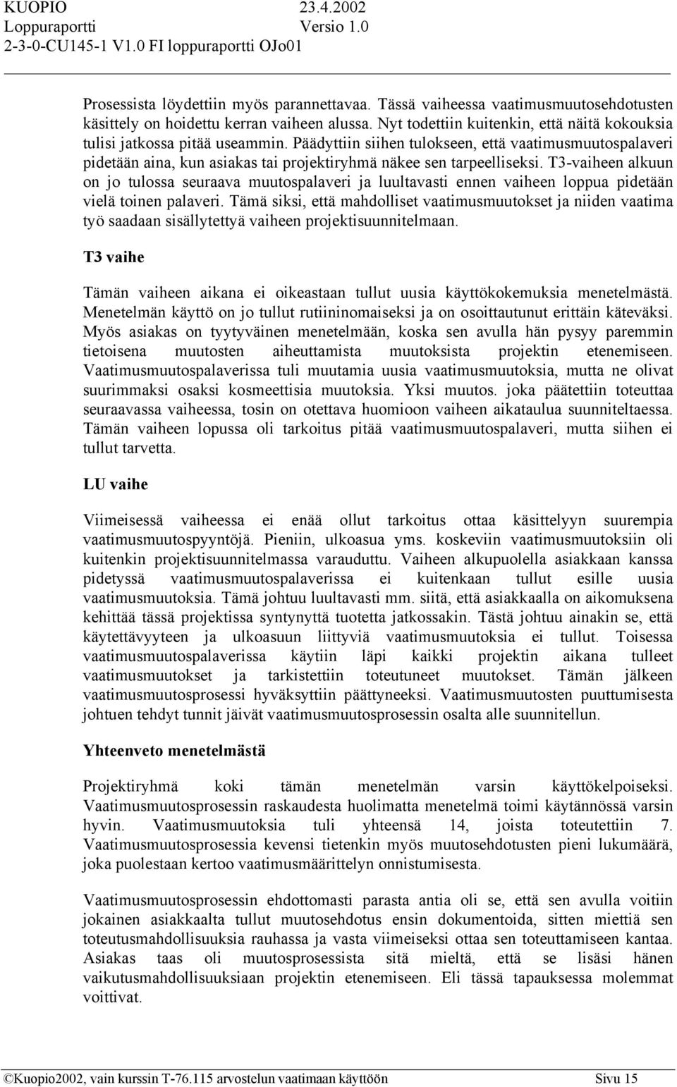 Päädyttiin siihen tulokseen, että vaatimusmuutospalaveri pidetään aina, kun asiakas tai projektiryhmä näkee sen tarpeelliseksi.