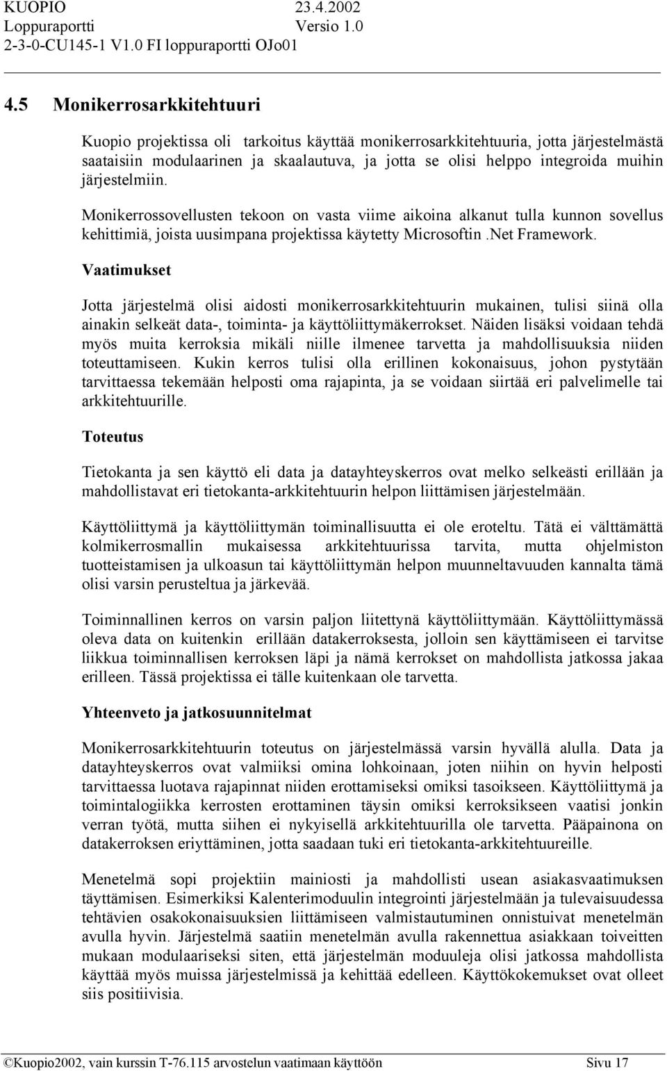 Vaatimukset Jotta järjestelmä olisi aidosti monikerrosarkkitehtuurin mukainen, tulisi siinä olla ainakin selkeät data-, toiminta- ja käyttöliittymäkerrokset.