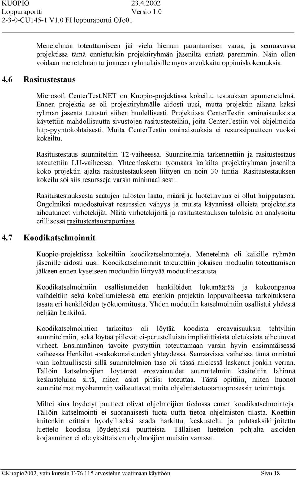 Ennen projektia se oli projektiryhmälle aidosti uusi, mutta projektin aikana kaksi ryhmän jäsentä tutustui siihen huolellisesti.