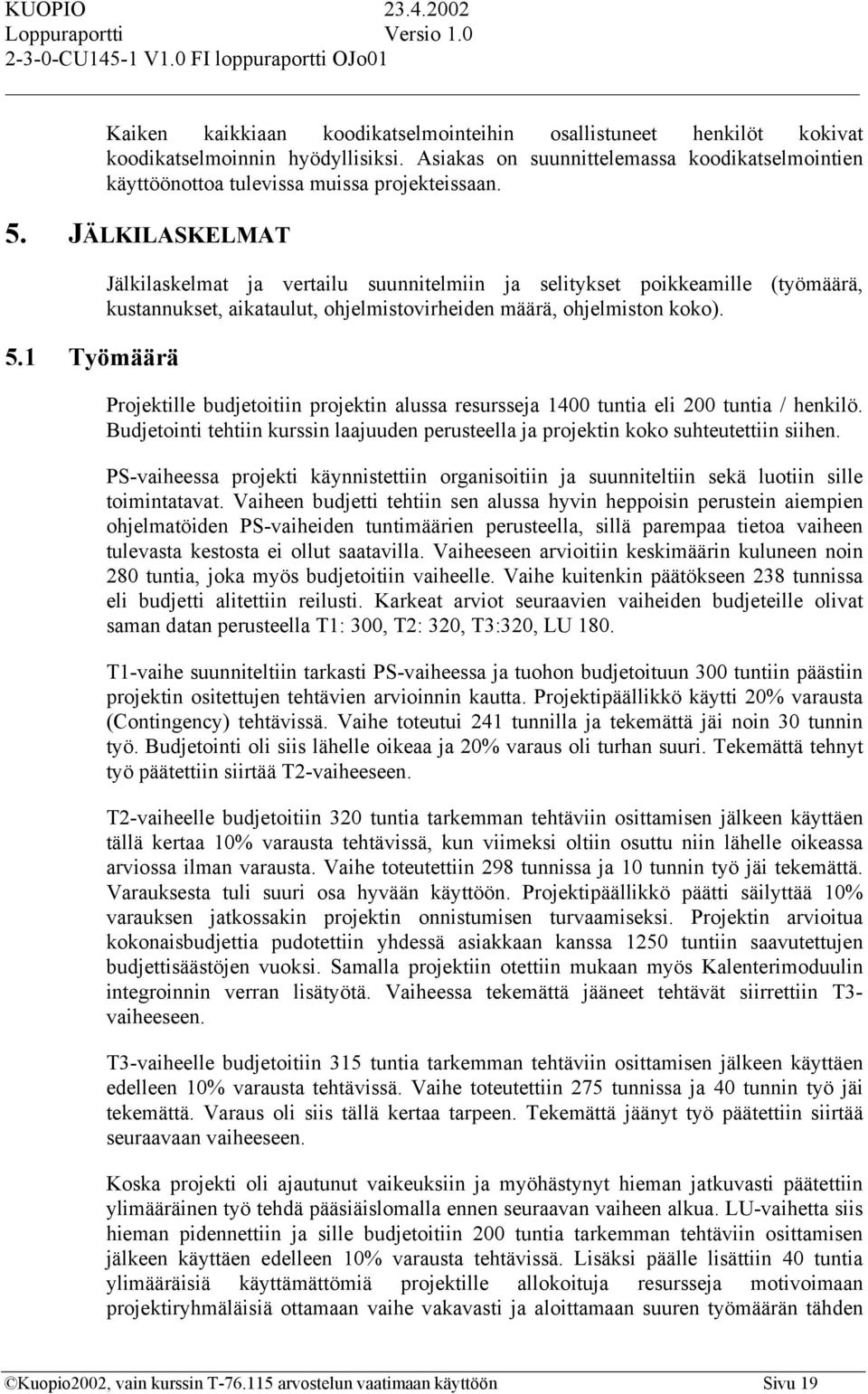 Projektille budjetoitiin projektin alussa resursseja 1400 tuntia eli 200 tuntia / henkilö. Budjetointi tehtiin kurssin laajuuden perusteella ja projektin koko suhteutettiin siihen.