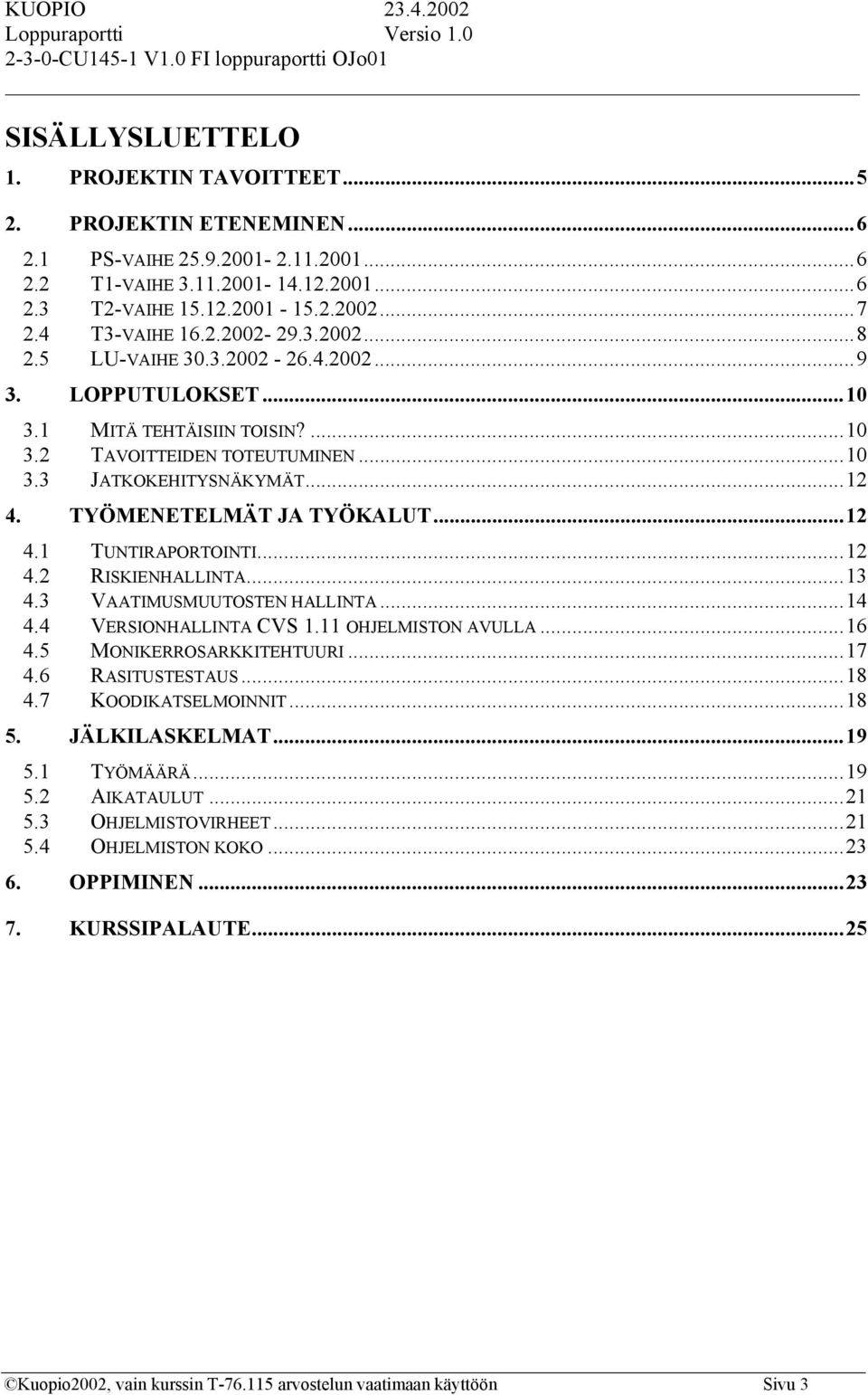 TYÖMENETELMÄT JA TYÖKALUT...12 4.1 TUNTIRAPORTOINTI...12 4.2 RISKIENHALLINTA...13 4.3 VAATIMUSMUUTOSTEN HALLINTA...14 4.4 VERSIONHALLINTA CVS 1.11 OHJELMISTON AVULLA...16 4.5 MONIKERROSARKKITEHTUURI.