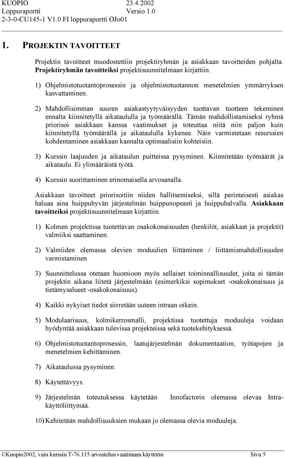 2) Mahdollisimman suuren asiakastyytyväisyyden tuottavan tuotteen tekeminen ennalta kiinnitetyllä aikataululla ja työmäärällä.