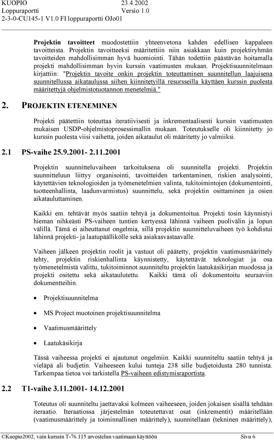 Tähän todettiin päästävän hoitamalla projekti mahdollisimman hyvin kurssin vaatimusten mukaan.