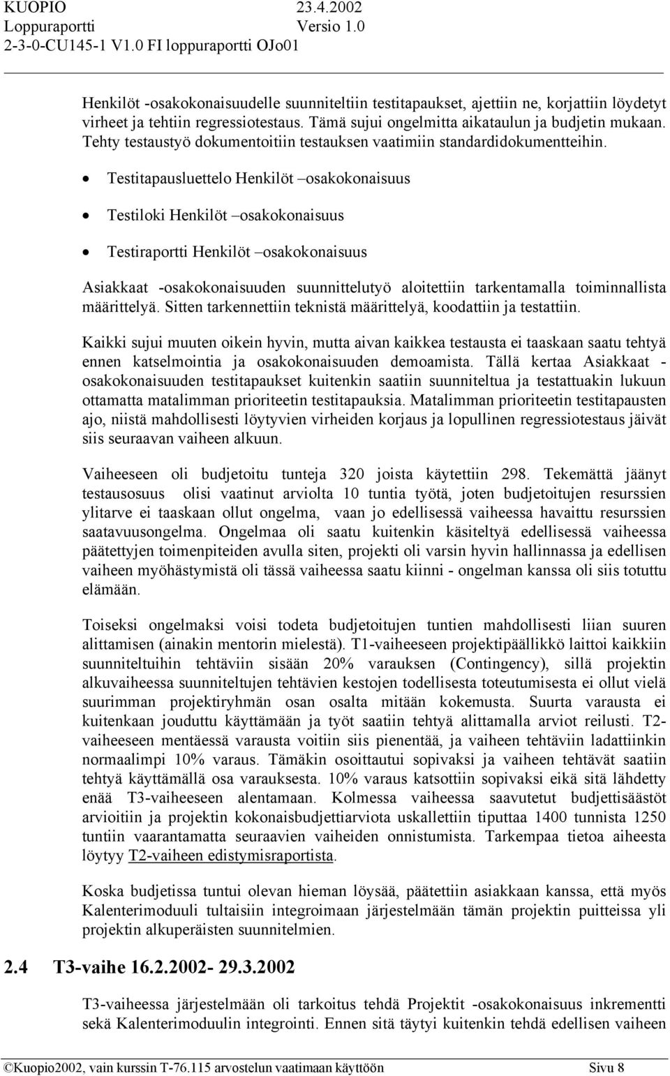 Testitapausluettelo Henkilöt osakokonaisuus Testiloki Henkilöt osakokonaisuus Testiraportti Henkilöt osakokonaisuus Asiakkaat -osakokonaisuuden suunnittelutyö aloitettiin tarkentamalla toiminnallista