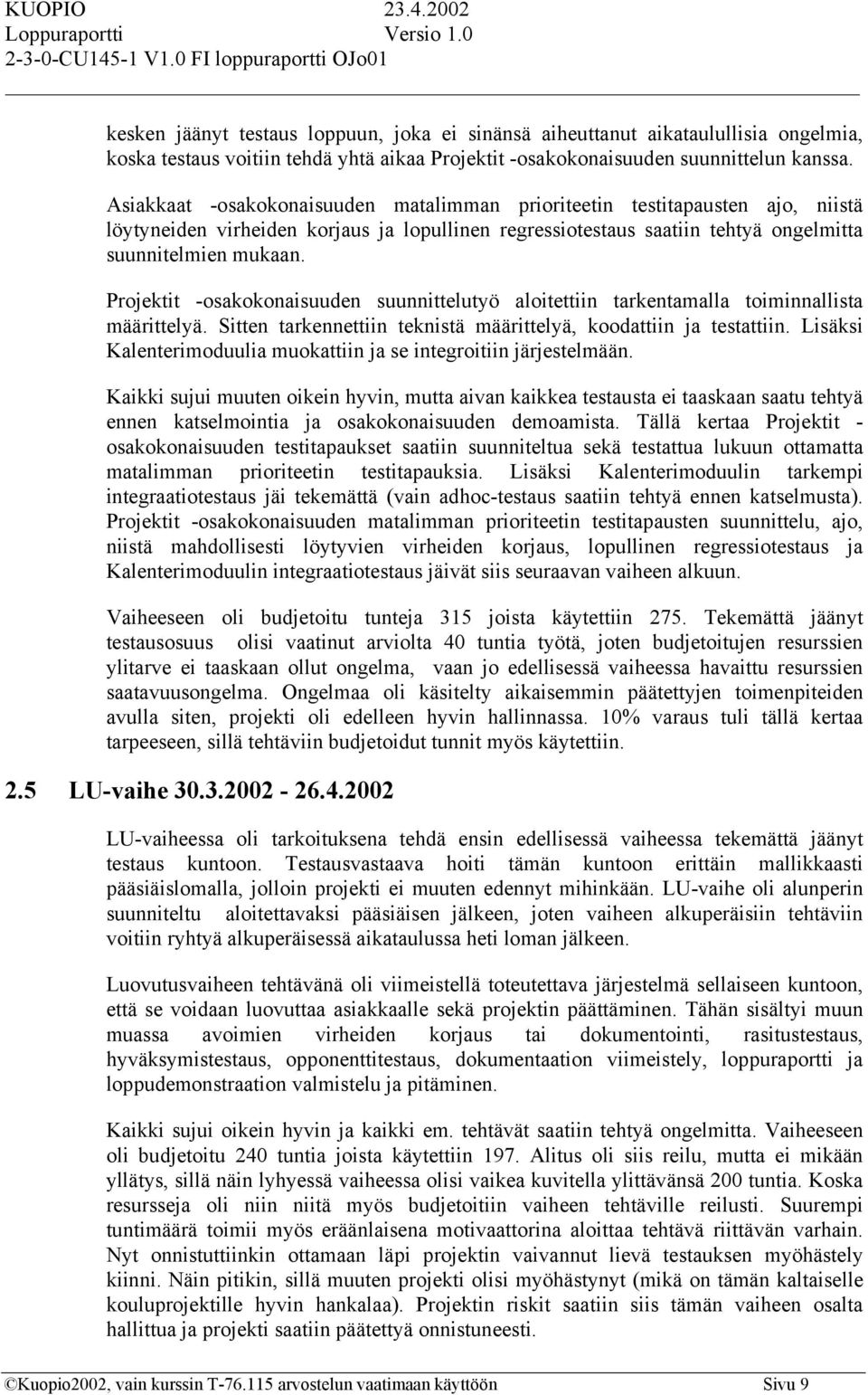 Projektit -osakokonaisuuden suunnittelutyö aloitettiin tarkentamalla toiminnallista määrittelyä. Sitten tarkennettiin teknistä määrittelyä, koodattiin ja testattiin.