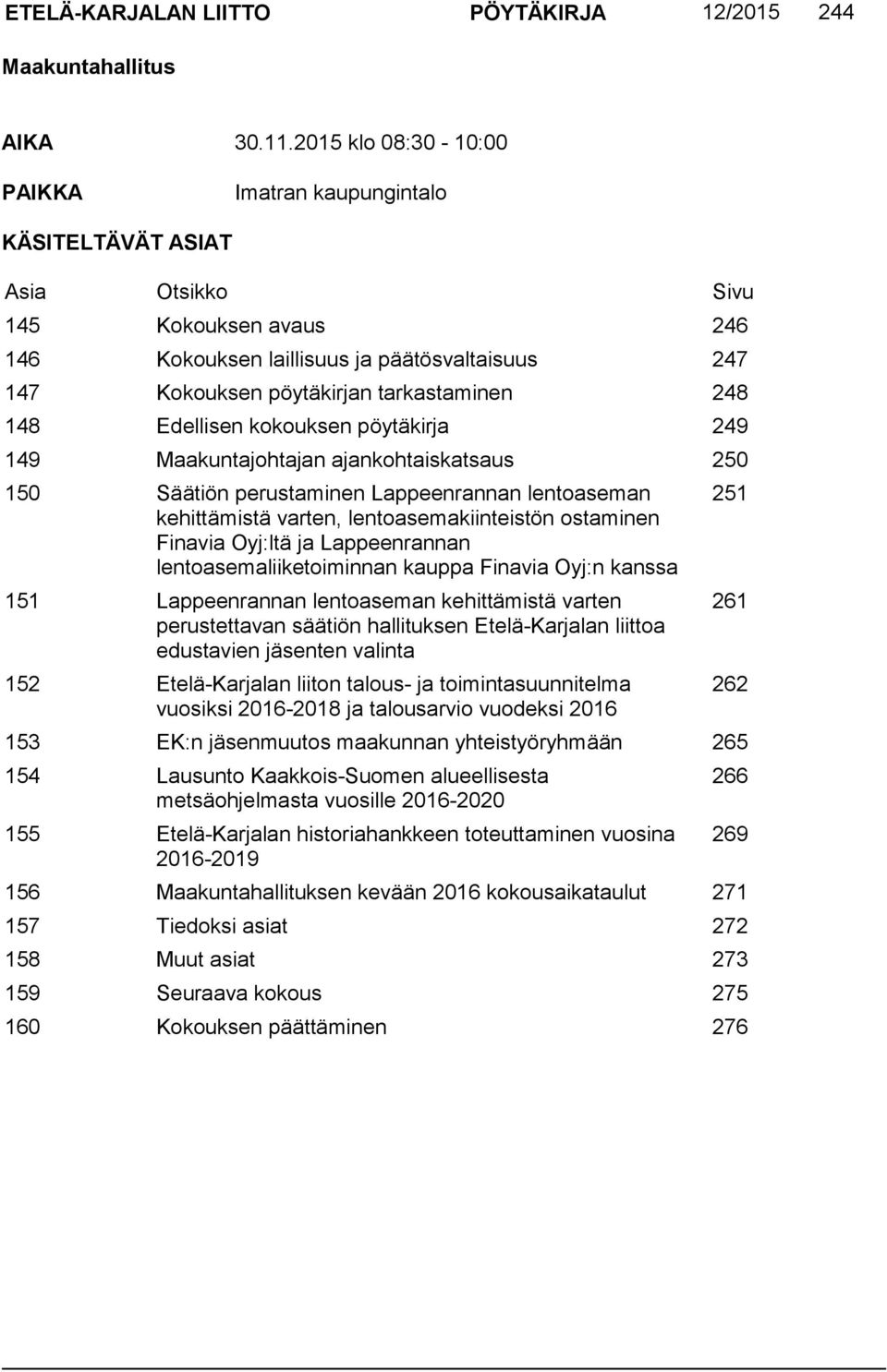 248 148 Edellisen kokouksen pöytäkirja 249 149 Maakuntajohtajan ajankohtaiskatsaus 250 150 Säätiön perustaminen Lappeenrannan lentoaseman kehittämistä varten, lentoasemakiinteistön ostaminen Finavia