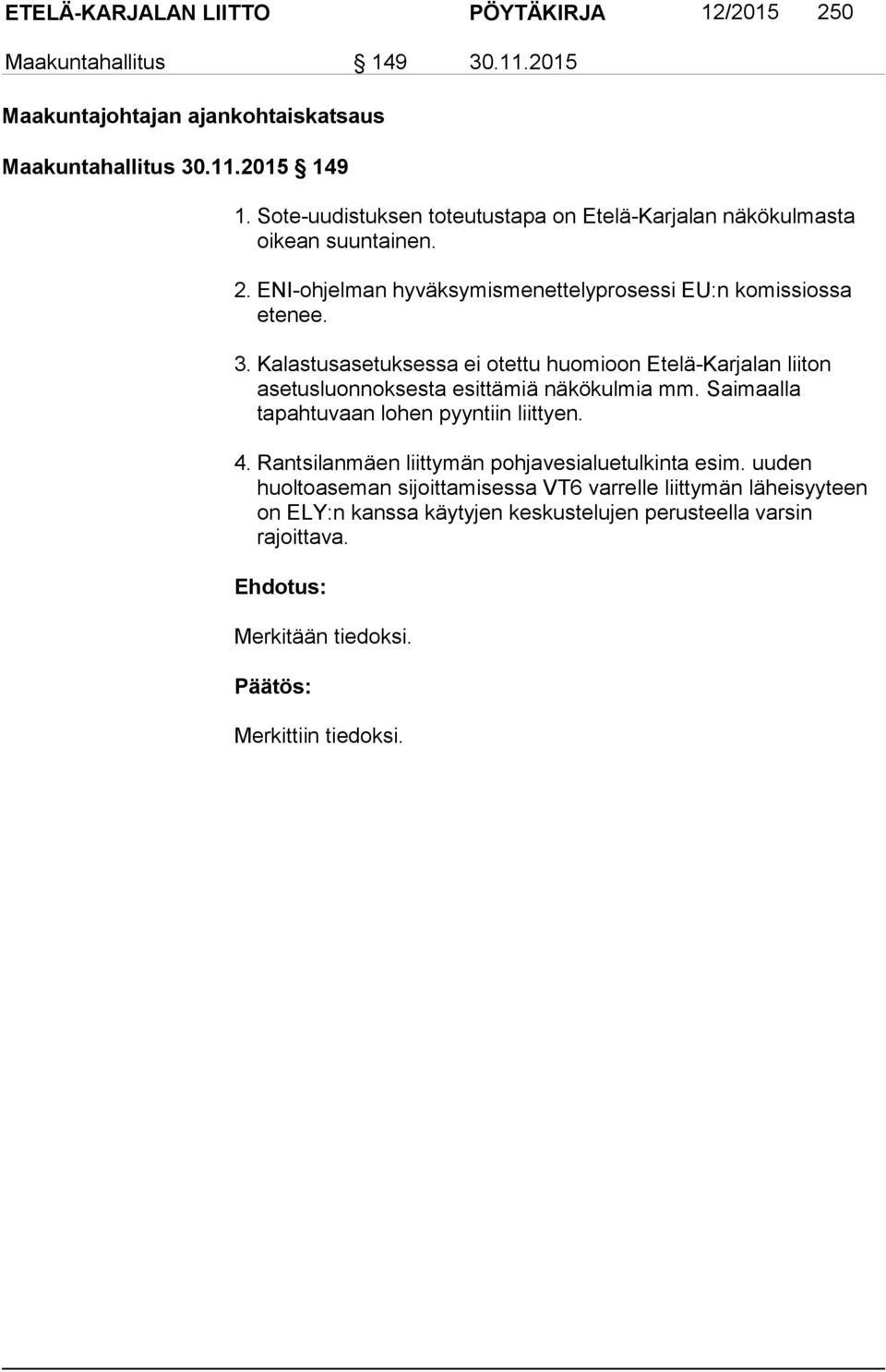 Kalastusasetuksessa ei otettu huomioon Etelä-Karjalan liiton asetusluonnoksesta esittämiä näkökulmia mm. Saimaalla tapahtuvaan lohen pyyntiin liittyen. 4.