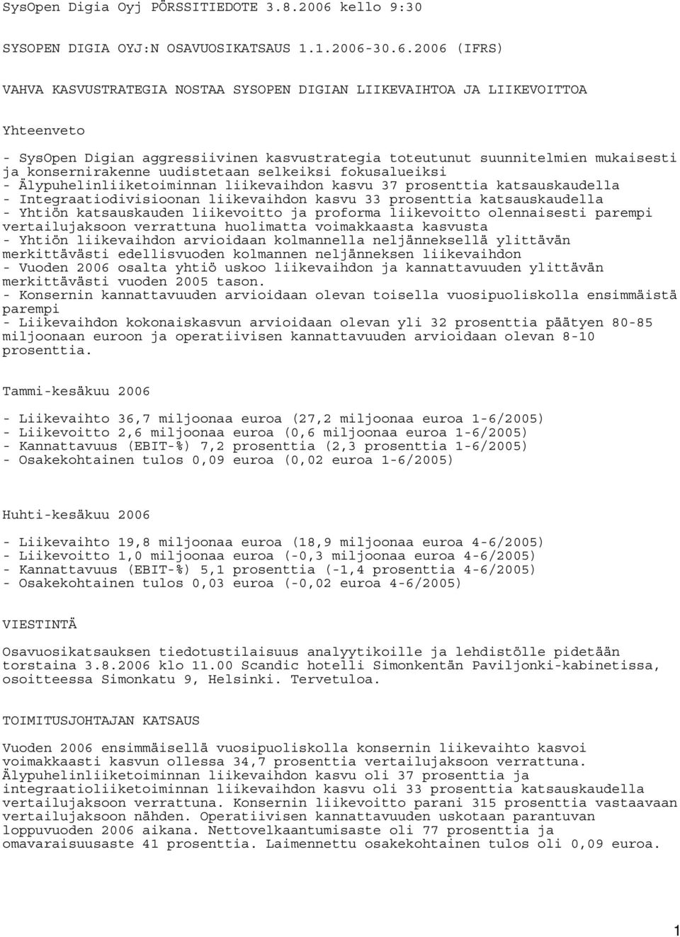 30.6.2006 (IFRS) VAHVA KASVUSTRATEGIA NOSTAA SYSOPEN DIGIAN LIIKEVAIHTOA JA LIIKEVOITTOA Yhteenveto - SysOpen Digian aggressiivinen kasvustrategia toteutunut suunnitelmien mukaisesti ja
