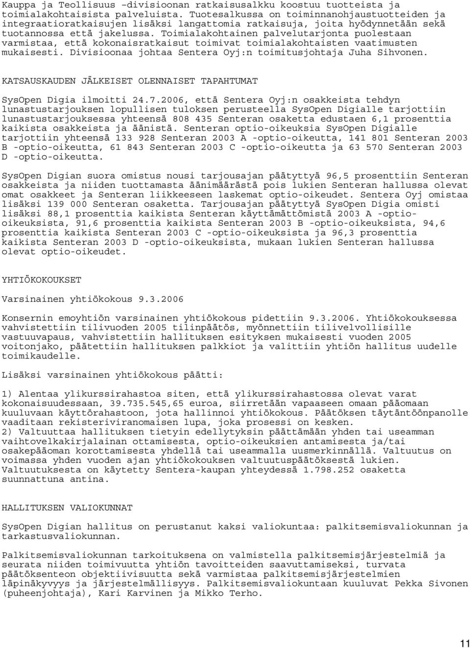 Toimialakohtainen palvelutarjonta puolestaan varmistaa, että kokonaisratkaisut toimivat toimialakohtaisten vaatimusten mukaisesti. Divisioonaa johtaa Sentera Oyj:n toimitusjohtaja Juha Sihvonen.