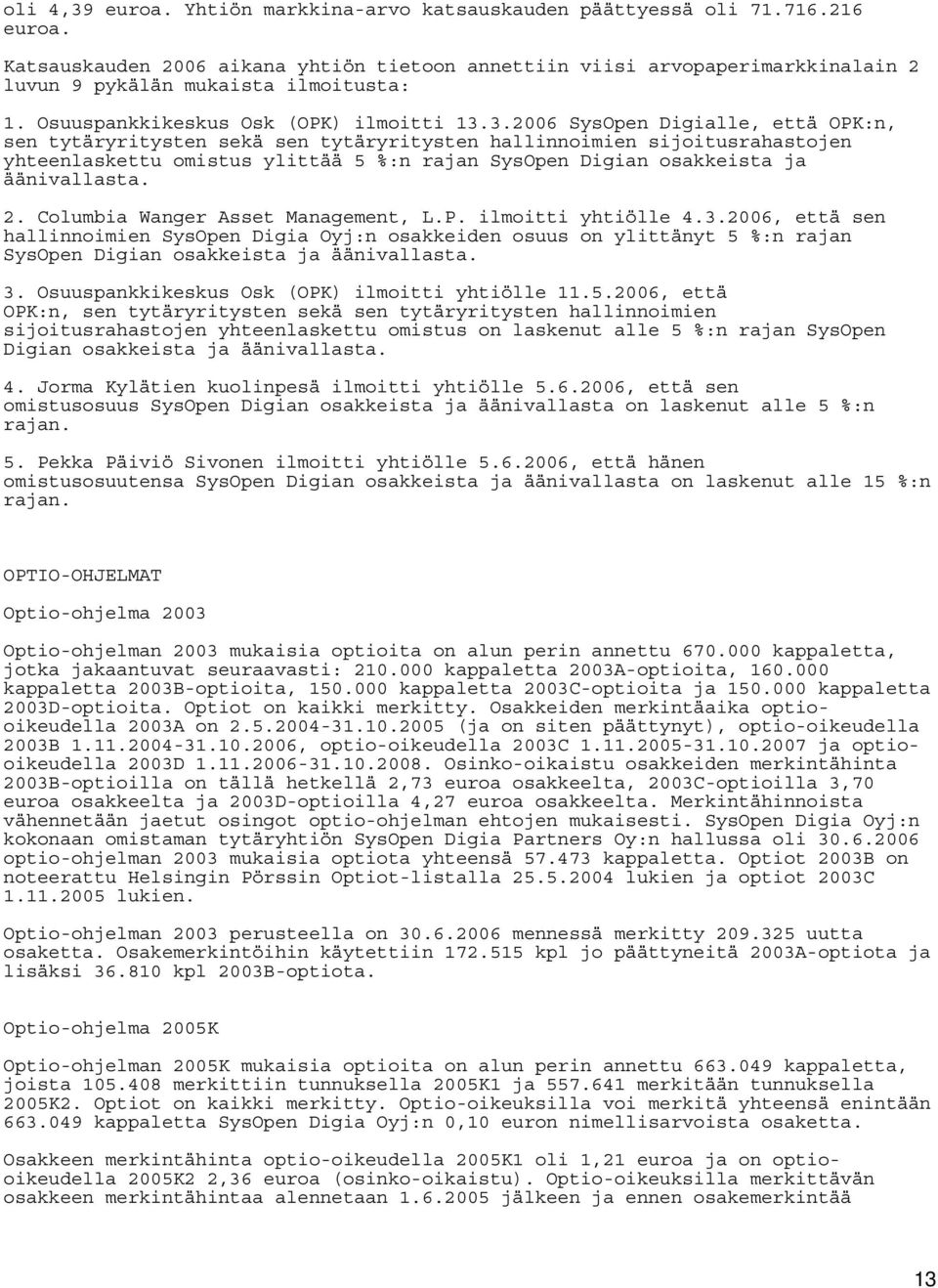 3.2006 SysOpen Digialle, että OPK:n, sen tytäryritysten sekä sen tytäryritysten hallinnoimien sijoitusrahastojen yhteenlaskettu omistus ylittää 5 %:n rajan SysOpen Digian osakkeista ja äänivallasta.