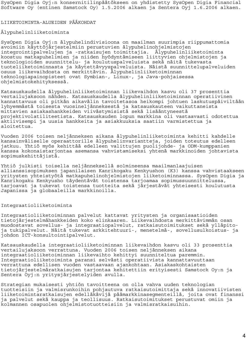 LIIKETOIMINTA-ALUEIDEN PÄÄKOHDAT Älypuhelinliiketoiminta SysOpen Digia Oyj:n älypuhelindivisioona on maailman suurimpia riippumattomia avoimiin käyttöjärjestelmiin perustuvien älypuhelinohjelmistojen