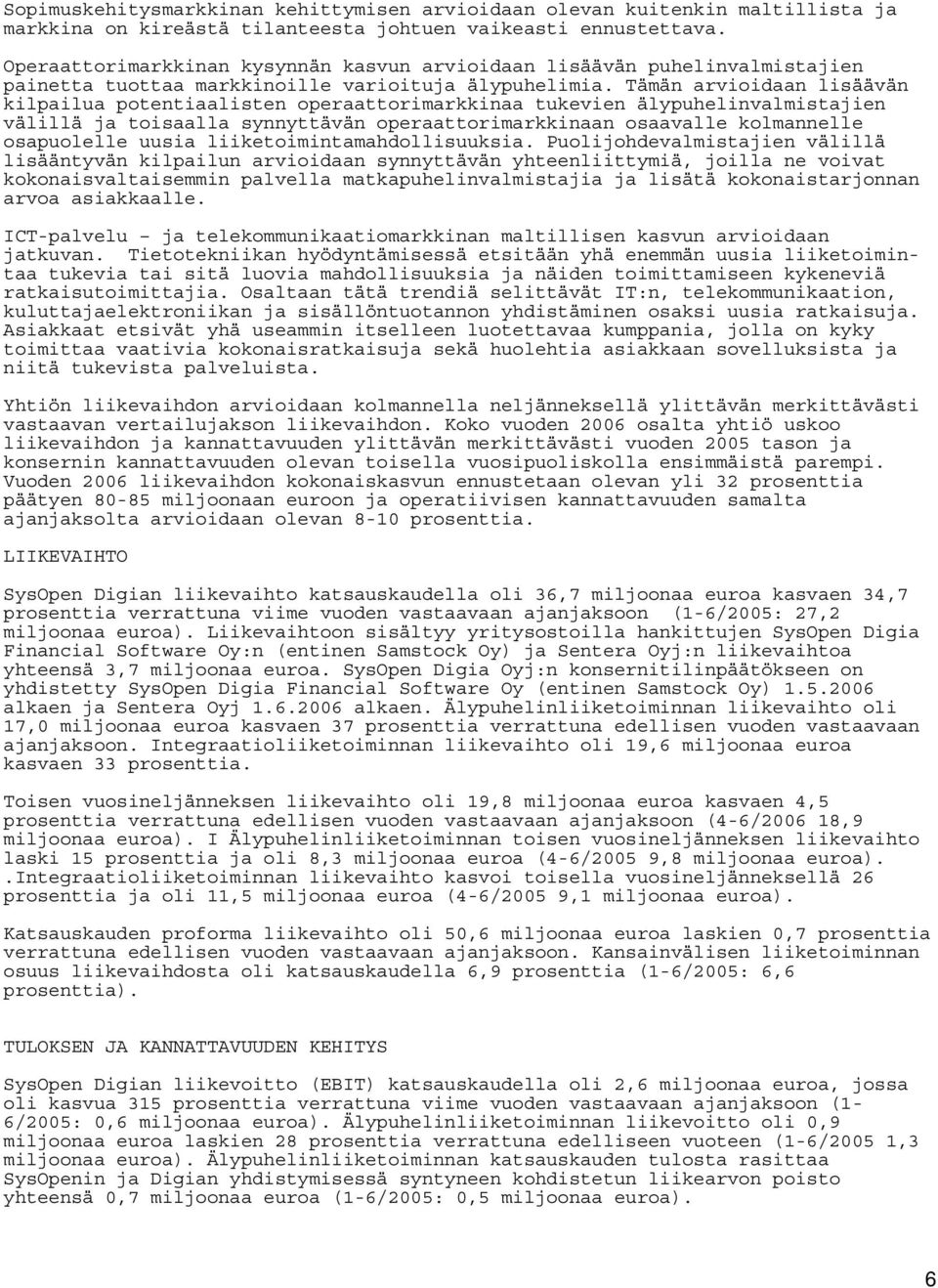 Tämän arvioidaan lisäävän kilpailua potentiaalisten operaattorimarkkinaa tukevien älypuhelinvalmistajien välillä ja toisaalla synnyttävän operaattorimarkkinaan osaavalle kolmannelle osapuolelle uusia