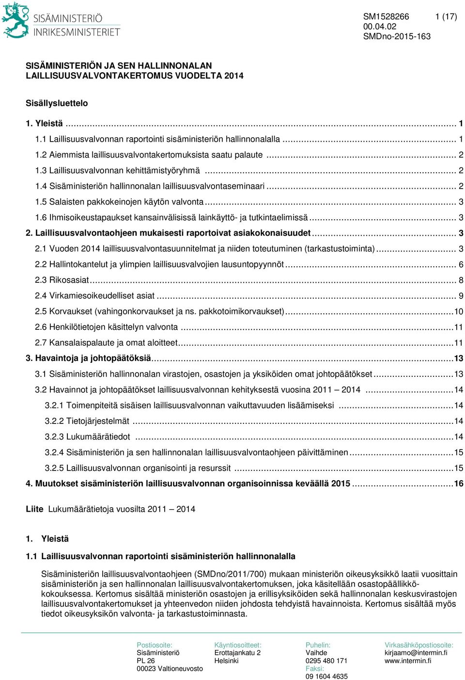 .. 2 1.5 Salaisten pakkokeinojen käytön valvonta... 3 1.6 Ihmisoikeustapaukset kansainvälisissä lainkäyttö- ja tutkintaelimissä... 3 2.