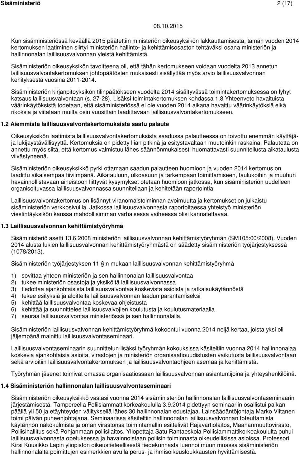 Sisäministeriön oikeusyksikön tavoitteena oli, että tähän kertomukseen voidaan vuodelta 2013 annetun laillisuusvalvontakertomuksen johtopäätösten mukaisesti sisällyttää myös arvio laillisuusvalvonnan