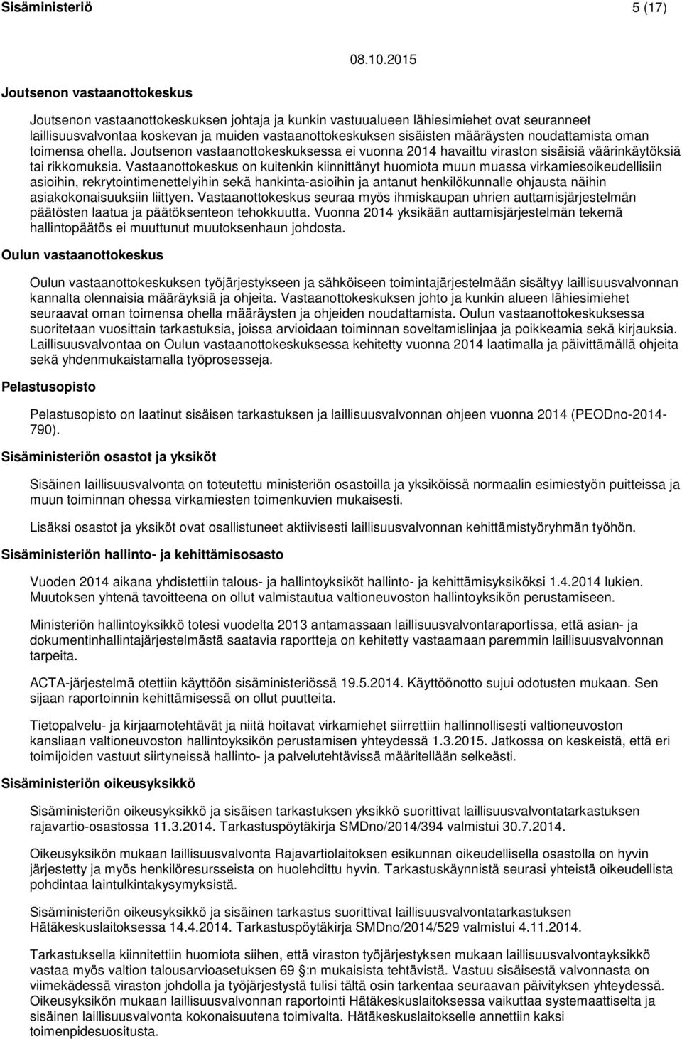 Vastaanottokeskus on kuitenkin kiinnittänyt huomiota muun muassa virkamiesoikeudellisiin asioihin, rekrytointimenettelyihin sekä hankinta-asioihin ja antanut henkilökunnalle ohjausta näihin