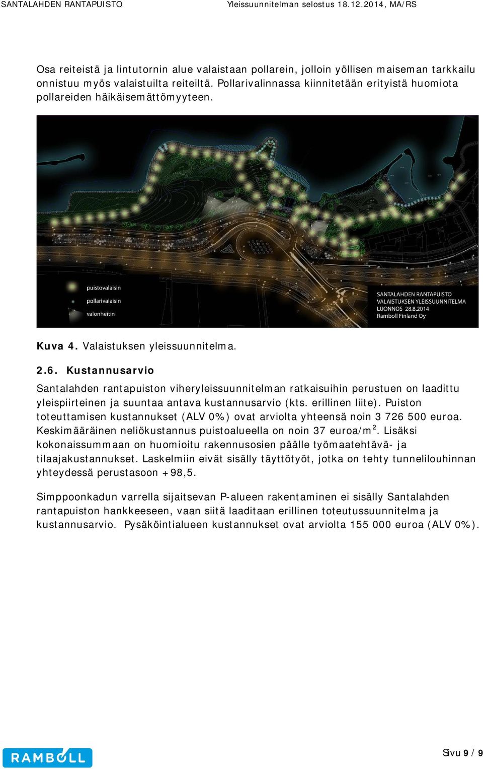 Kustannusarvio Santalahden rantapuiston viheryleissuunnitelman ratkaisuihin perustuen on laadittu yleispiirteinen ja suuntaa antava kustannusarvio (kts. erillinen liite).