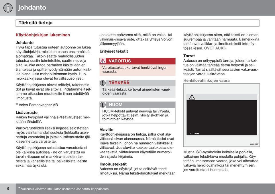 hyvin. Huomioikaa kirjassa olevat turvallisuusohjeet. Käyttöohjekirjassa olevat erittelyt, rakennetiedot ja kuvat eivät ole sitovia.