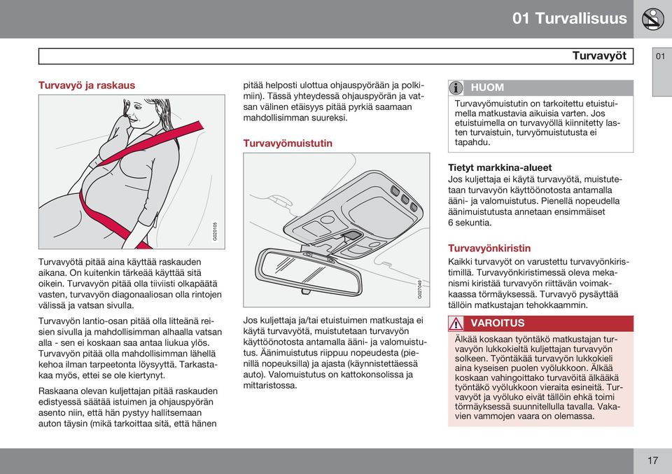 Turvavyömuistutin HUOM Turvavyömuistutin on tarkoitettu etuistuimella matkustavia aikuisia varten. Jos etuistuimella on turvavyöllä kiinnitetty lasten turvaistuin, turvyömuistutusta ei tapahdu.