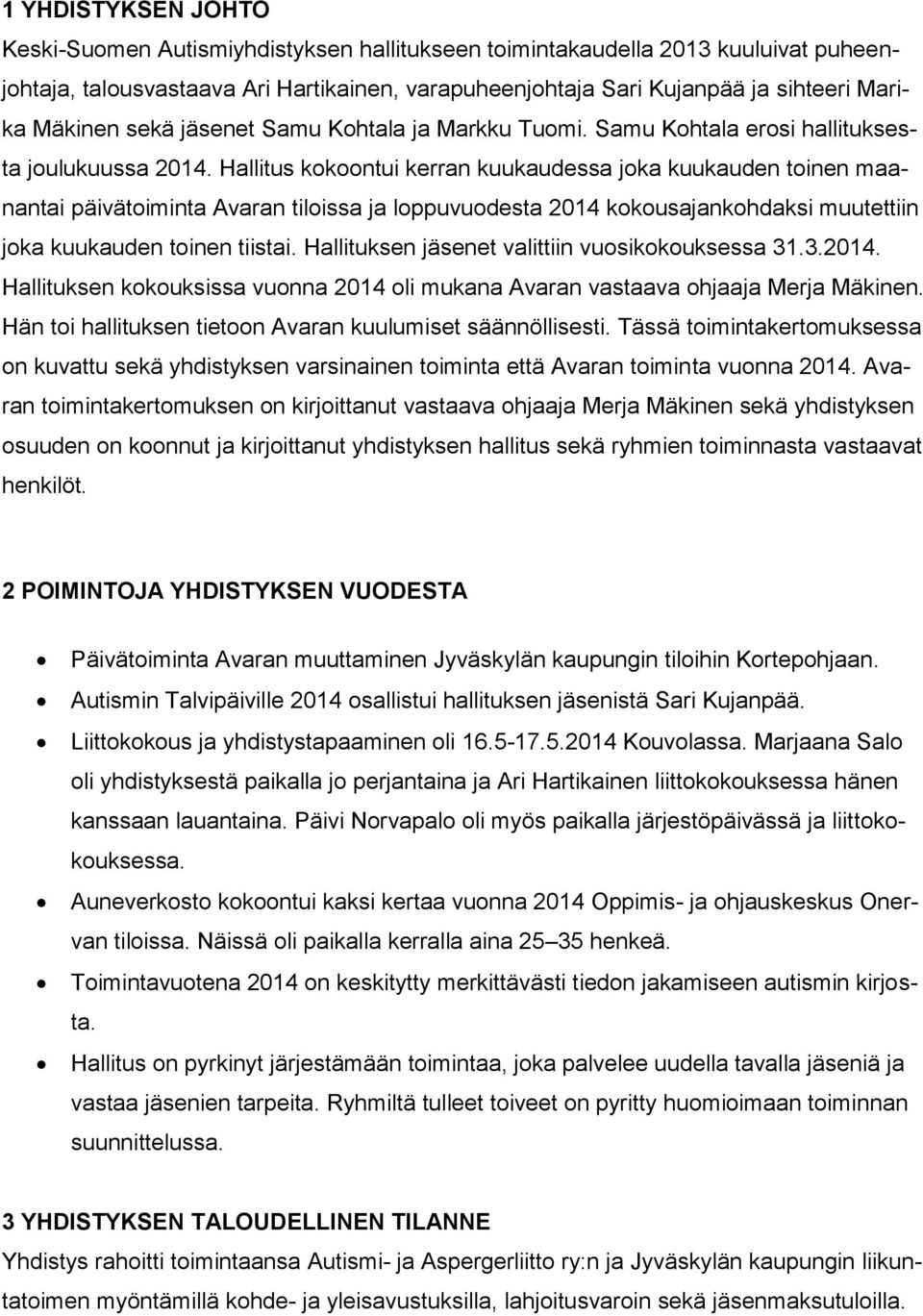 Hallitus kokoontui kerran kuukaudessa joka kuukauden toinen maanantai päivätoiminta Avaran tiloissa ja loppuvuodesta 2014 kokousajankohdaksi muutettiin joka kuukauden toinen tiistai.