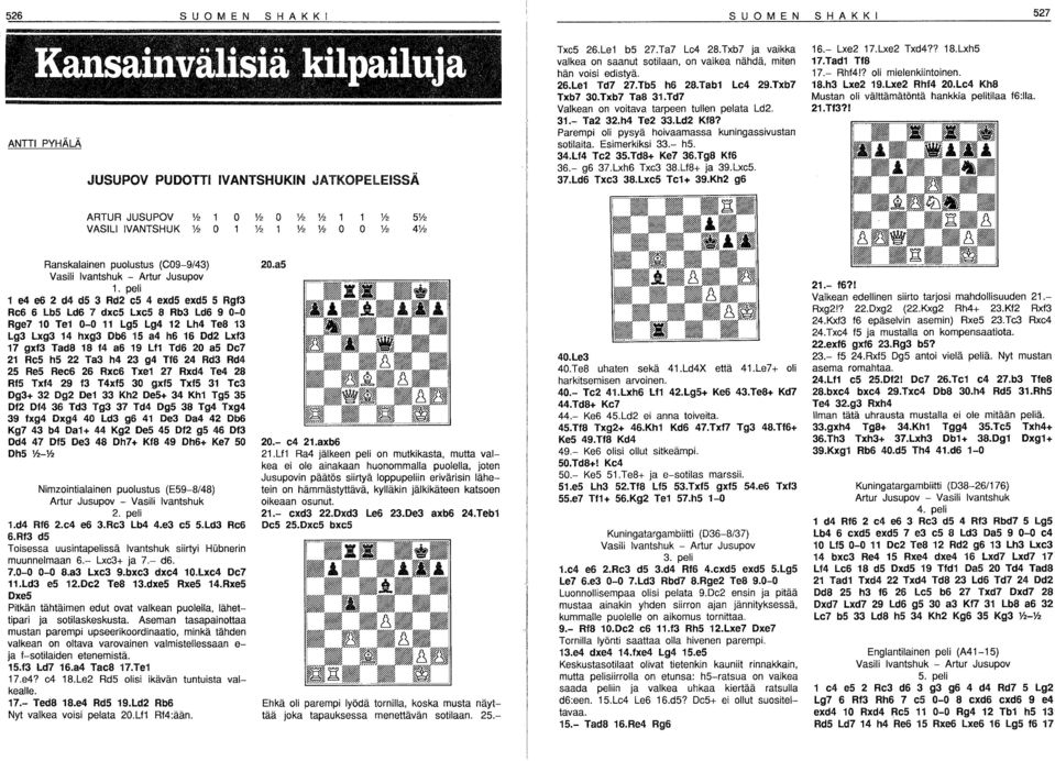 Le4 Kh8 Txb7 30.Txb1 Ta8 31.Td7 Mustan oli välttämätöntä hankkia pelitilaa 16:lIa. Valkean on voitava tarpeen tullen pelata Ld2. 21.Tf3?! 31.- Ta2 32.h4 Te2 33.Ld2 KfS?