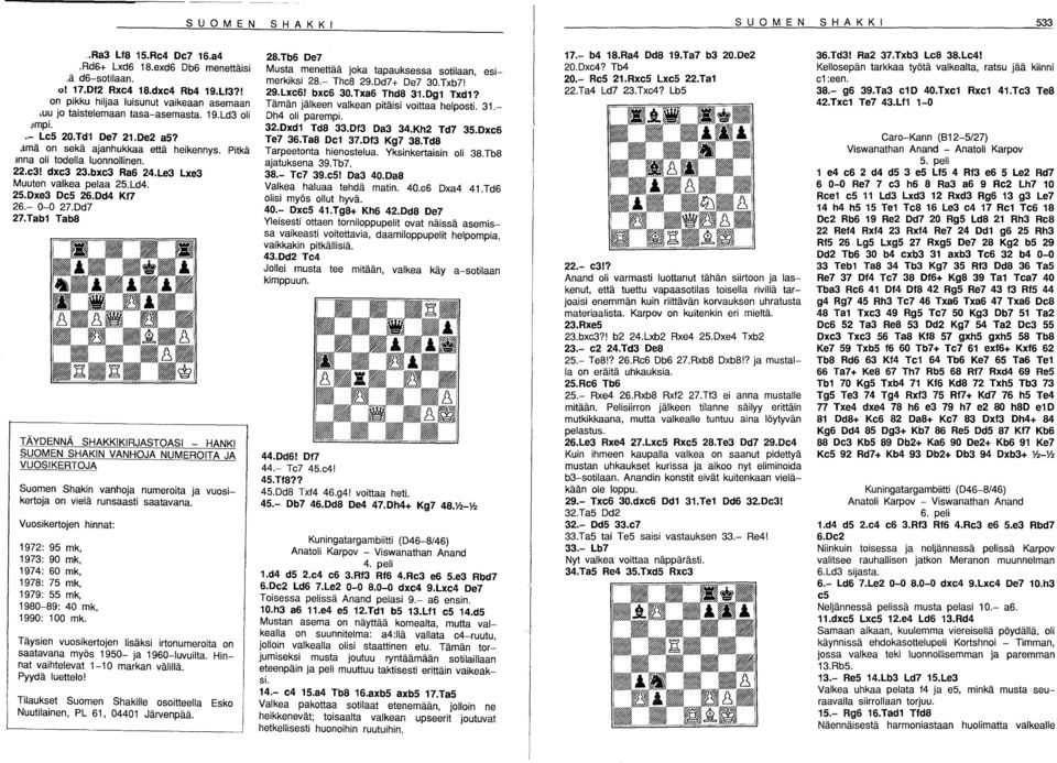 22.e31 dxe3 23.bxe3 Ra6 24.Le3 Lxe3 Muuten valkea pelaa 25.Ld4. 25.Dxe3 De5 26.Dd4 Kf7 26.- 0-0 27.Dd7 27.