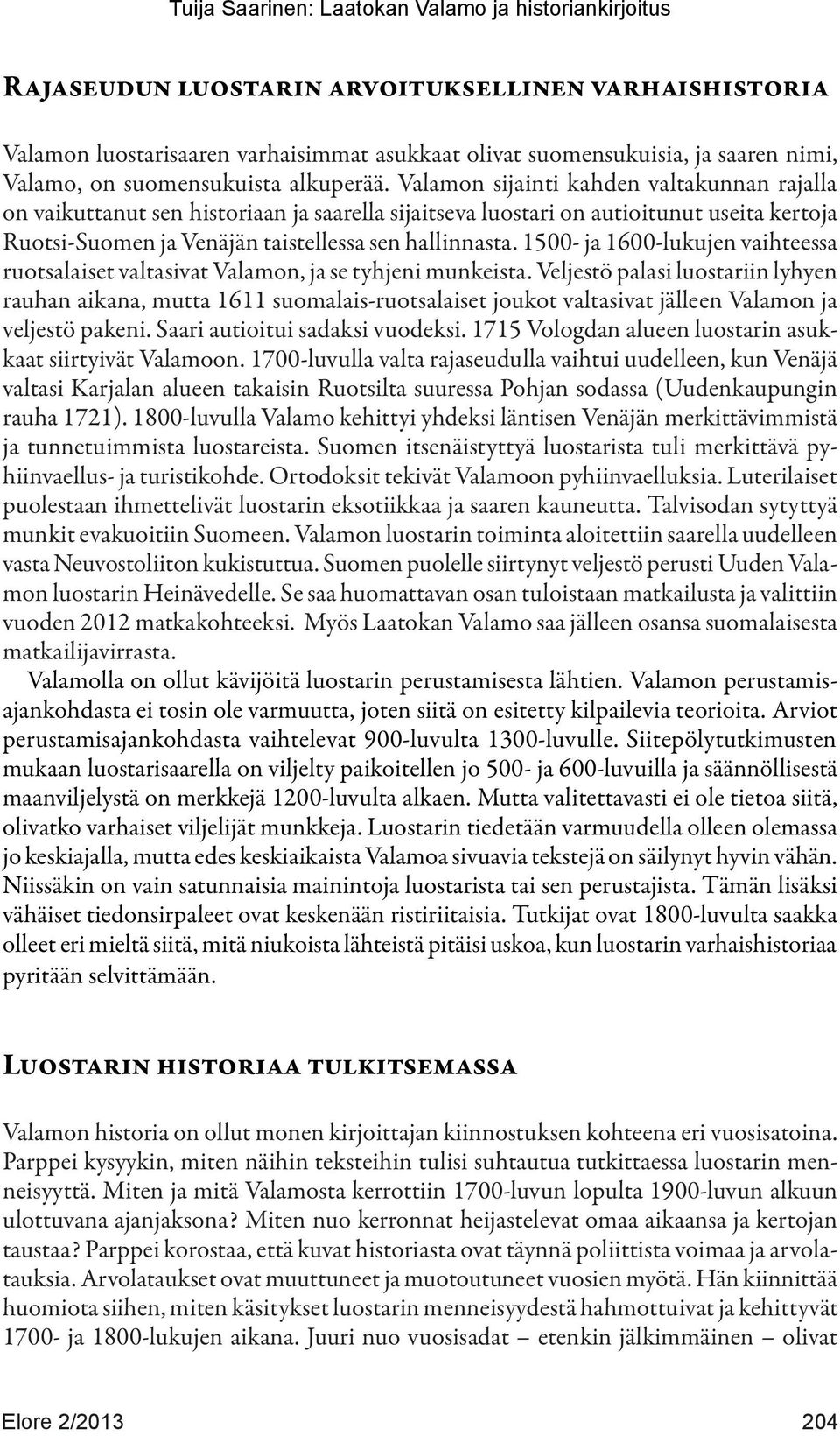 1500- ja 1600-lukujen vaihteessa ruotsalaiset valtasivat Valamon, ja se tyhjeni munkeista.